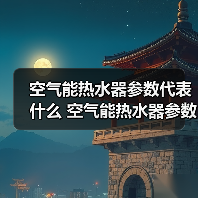 空气能热水器参数代表什么 空气能热水器参数表的解析【详解】（图1）