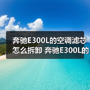 奔驰E300L的空调滤芯怎么拆卸 奔驰E300L的空调滤芯拆卸方法【详解】（图2）