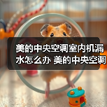 美的中央空调室内机漏水怎么办 美的中央空调室内机漏水的原因及解决方法【详解】（图2）