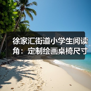 徐家汇街道小学生阅读角：定制绘画桌椅尺寸方案（图2）