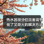 热水器很烫但温度调节低了又熄火的解决方法【详解】（图1）