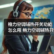 格力空调辅热开关功能怎么用 格力空调辅热开关使用方法与注意事项【详解】（图1）