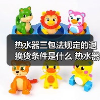 热水器三包法规定的退换货条件是什么 热水器三包法规定的退换货条件介绍【详解】（图3）