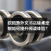 欧阳路外文书店矮桌定制如何提升阅读体验？（图3）