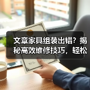 文章家具组装出错？揭秘高效维修技巧，轻松还原完美家居！（图2）
