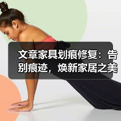 文章家具划痕修复：告别痕迹，焕新家居之美（图3）