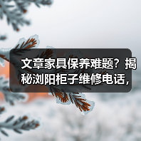 文章家具保养难题？揭秘浏阳柜子维修电话，让家居生活无忧（图2）